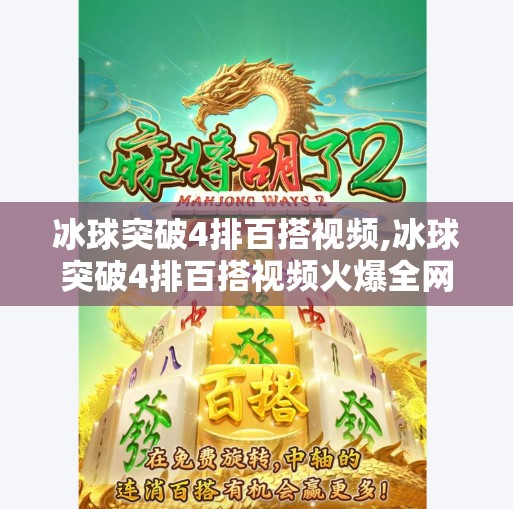 冰球突破4排百搭视频,冰球突破4排百搭视频火爆全网！背后隐藏的陷阱你中招了吗？
