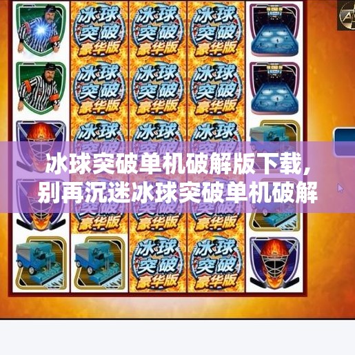 冰球突破单机破解版下载,别再沉迷冰球突破单机破解版了！这背后藏着你不知道的危险陷阱！