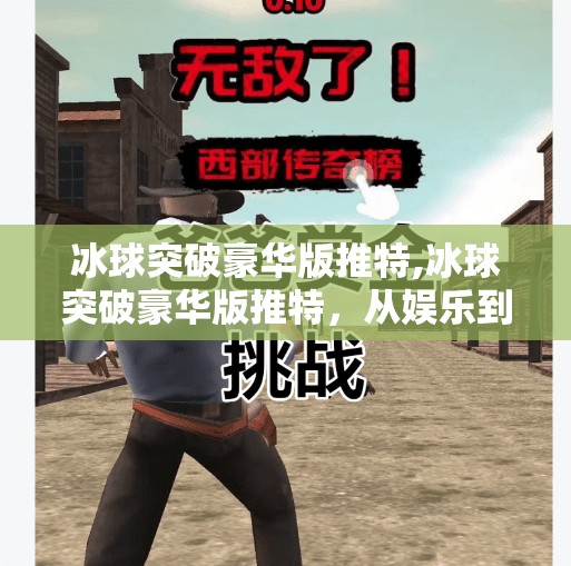 冰球突破豪华版推特,冰球突破豪华版推特，从娱乐到社交的奇妙转变