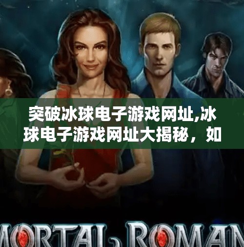 突破冰球电子游戏网址,冰球电子游戏网址大揭秘，如何轻松突破访问限制，畅享热血竞技！