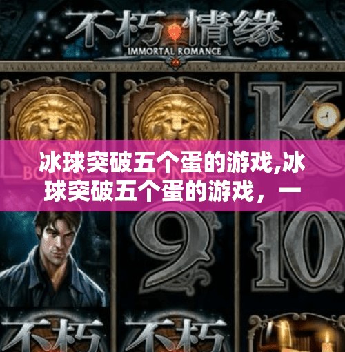 冰球突破五个蛋的游戏,冰球突破五个蛋的游戏，一场关于策略与运气的极致博弈