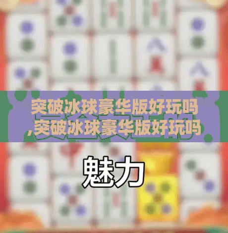 突破冰球豪华版好玩吗,突破冰球豪华版好玩吗？实测体验告诉你真相！