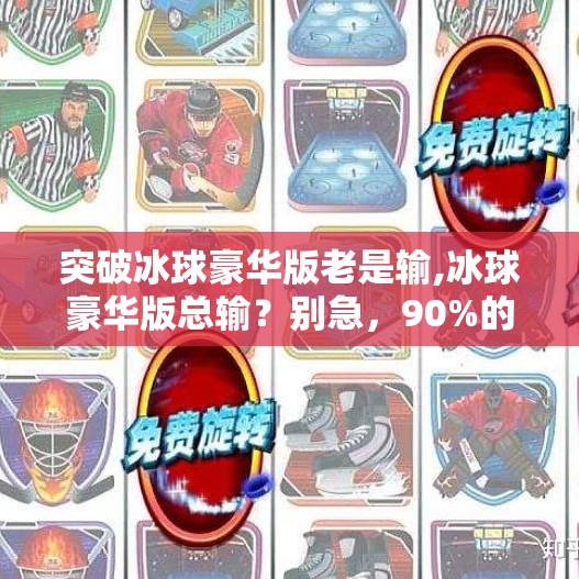 突破冰球豪华版老是输,冰球豪华版总输？别急，90%的人没搞懂这3个核心秘诀！