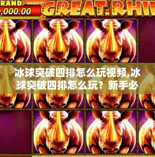 冰球突破四排怎么玩视频,冰球突破四排怎么玩？新手必看！手把手教你组队开黑，轻松上分不翻车！
