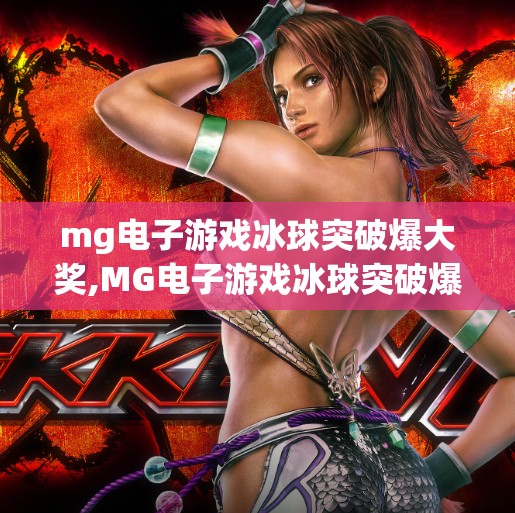 mg电子游戏冰球突破爆大奖,MG电子游戏冰球突破爆大奖背后，一场数字娱乐与真实财富的奇妙碰撞