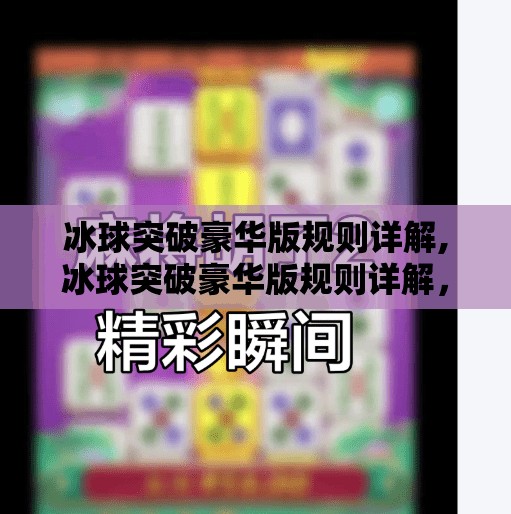 冰球突破豪华版规则详解,冰球突破豪华版规则详解，新手也能秒变高手的玩法指南！