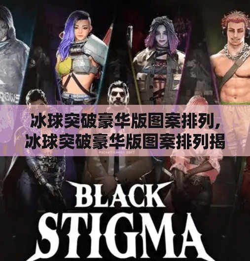 冰球突破豪华版图案排列,冰球突破豪华版图案排列揭秘，如何看懂幸运密码？新手必读指南！