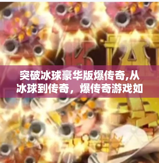 突破冰球豪华版爆传奇,从冰球到传奇，爆传奇游戏如何用豪华版引爆玩家热情？