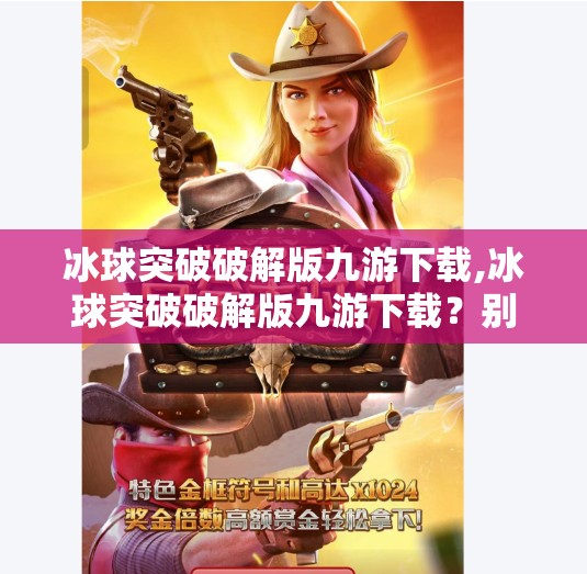 冰球突破破解版九游下载,冰球突破破解版九游下载？别让捷径毁了你的游戏体验！