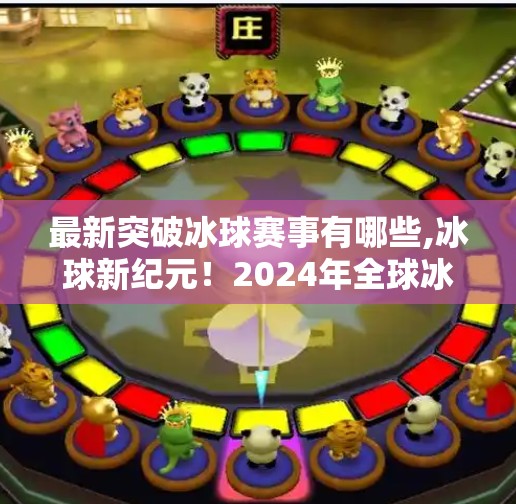 最新突破冰球赛事有哪些,冰球新纪元！2024年全球冰球赛事最新突破亮点全解析