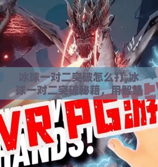 冰球一对二突破怎么打,冰球一对二突破秘籍，用智慧和节奏撕裂防线，不是蛮力硬冲！