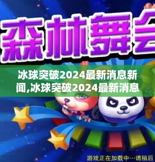 冰球突破2024最新消息新闻,冰球突破2024最新消息新闻，赛事升级、科技赋能，冰球运动迎来黄金时代！