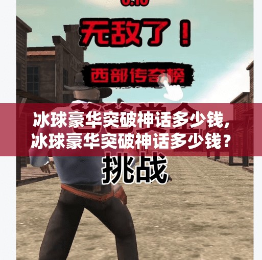 冰球豪华突破神话多少钱,冰球豪华突破神话多少钱？揭秘背后的价值与热爱