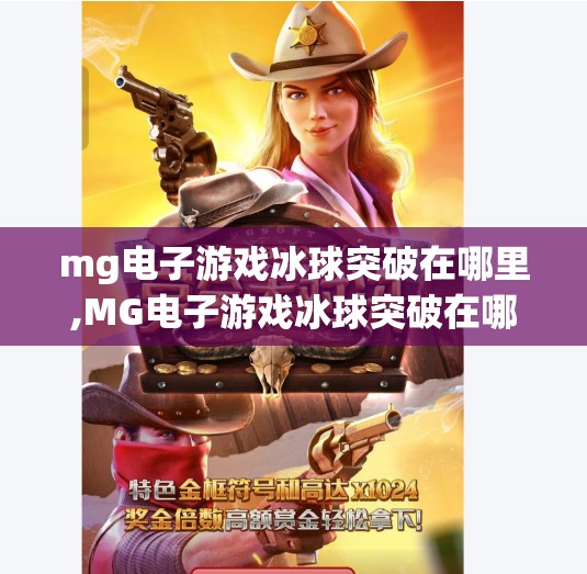 mg电子游戏冰球突破在哪里,MG电子游戏冰球突破在哪里玩？揭秘隐藏玩法与平台选择指南！
