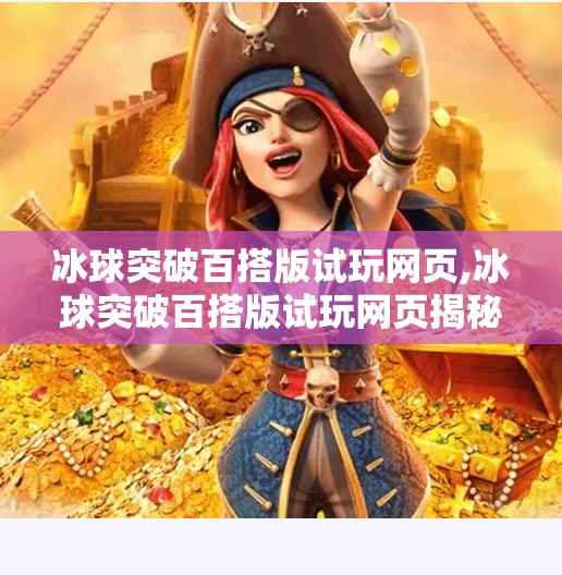 冰球突破百搭版试玩网页,冰球突破百搭版试玩网页揭秘，娱乐还是陷阱？新手必看避坑指南！
