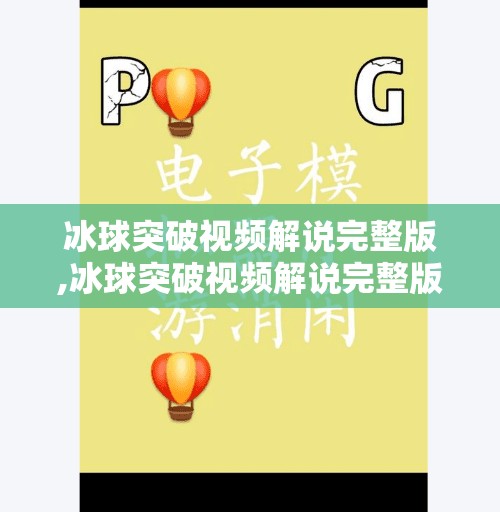 冰球突破视频解说完整版,冰球突破视频解说完整版，一场速度与激情的视觉盛宴，带你沉浸式感受冰上战场的热血心跳！