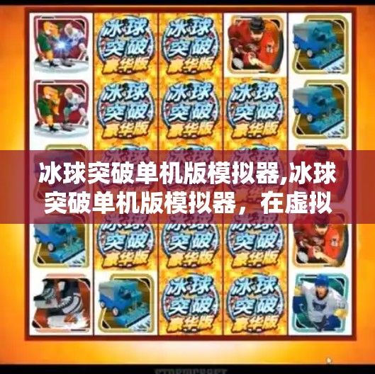 冰球突破单机版模拟器,冰球突破单机版模拟器，在虚拟冰面上点燃你的竞技热血！