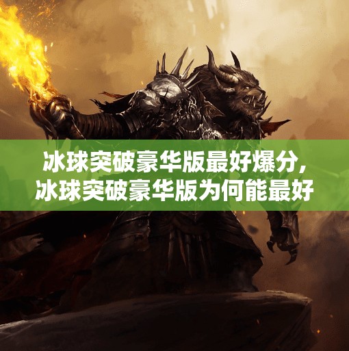 冰球突破豪华版最好爆分,冰球突破豪华版为何能最好爆分？揭秘背后的游戏机制与玩家心理博弈