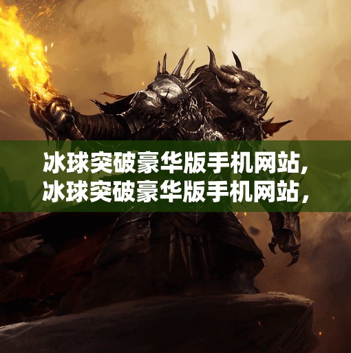 冰球突破豪华版手机网站,冰球突破豪华版手机网站，娱乐与风险并存的数字游戏新战场