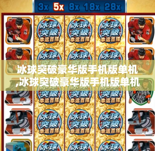 冰球突破豪华版手机版单机,冰球突破豪华版手机版单机，指尖上的热血对决，无需联网也能畅享竞技快感！