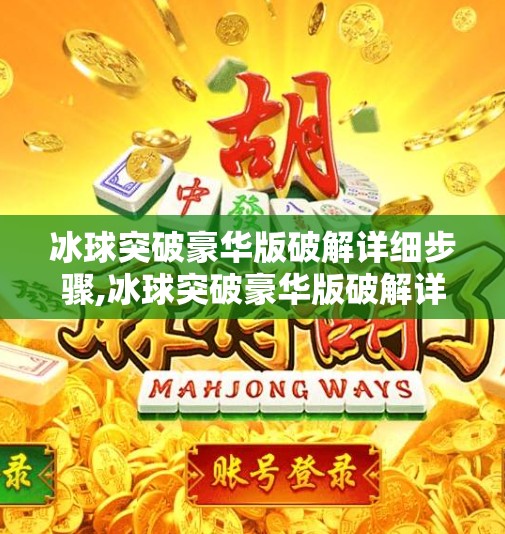 冰球突破豪华版破解详细步骤,冰球突破豪华版破解详细步骤？别再踩坑了！这些技巧正在毁掉你的游戏体验！