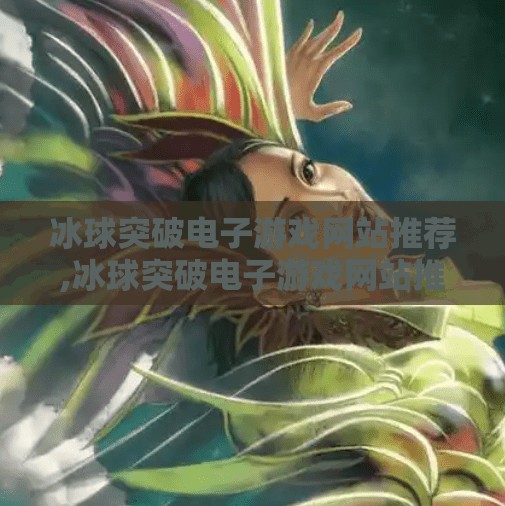 冰球突破电子游戏网站推荐,冰球突破电子游戏网站推荐，畅玩激情赛事，尽在这些高口碑平台！