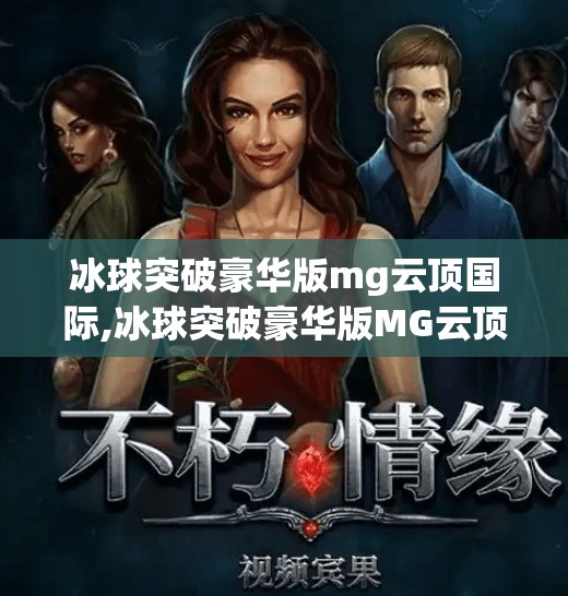 冰球突破豪华版mg云顶国际,冰球突破豪华版MG云顶国际，一场数字娱乐的极致狂欢，你真的了解它吗？