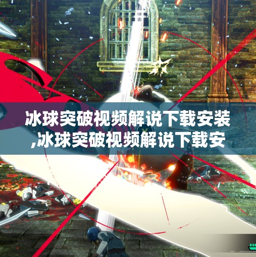 冰球突破视频解说下载安装,冰球突破视频解说下载安装全攻略，新手也能秒变专业解说员！