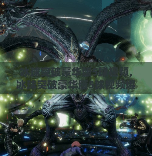 冰球突破豪华版5球视频,冰球突破豪华版5球视频爆火背后，为何这款小众游戏突然刷屏全网？