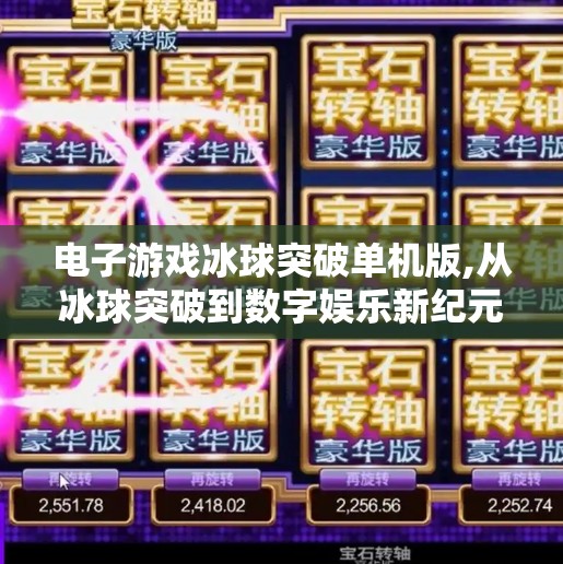 电子游戏冰球突破单机版,从冰球突破到数字娱乐新纪元，单机游戏为何仍不可替代？