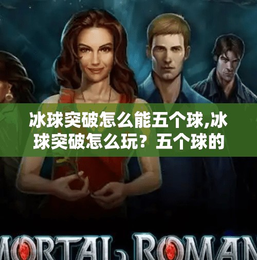 冰球突破怎么能五个球,冰球突破怎么玩？五个球的终极技巧全解析！