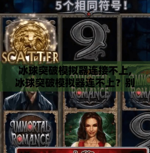 冰球突破模拟器连接不上,冰球突破模拟器连不上？别慌！手把手教你解决连接问题，轻松畅玩不卡顿！