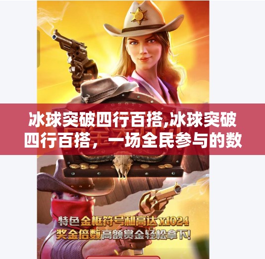 冰球突破四行百搭,冰球突破四行百搭，一场全民参与的数字游戏狂欢，你真的懂它吗？