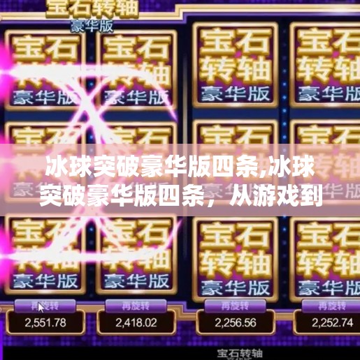 冰球突破豪华版四条,冰球突破豪华版四条，从游戏到人生，一场关于策略与坚持的深度复盘