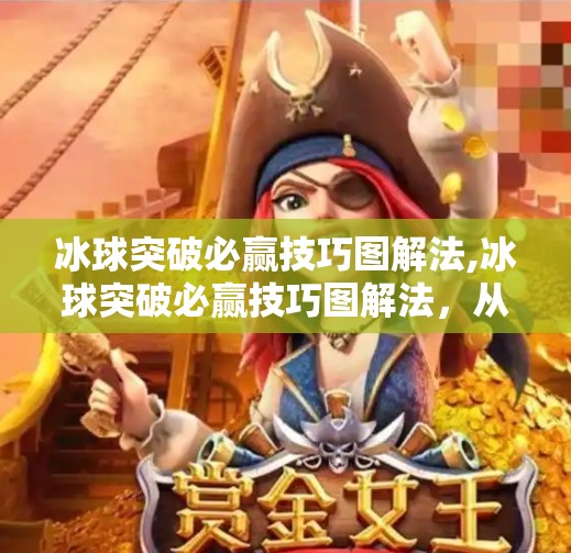 冰球突破必赢技巧图解法,冰球突破必赢技巧图解法，从新手到高手的实战进阶指南