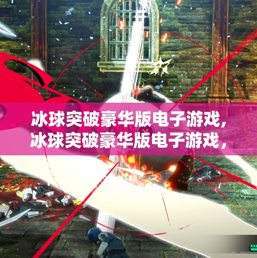 冰球突破豪华版电子游戏,冰球突破豪华版电子游戏，不只是娱乐，更是策略与心理的博弈场
