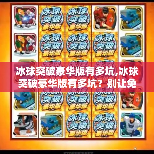 冰球突破豪华版有多坑,冰球突破豪华版有多坑？别让免费变成巨坑！
