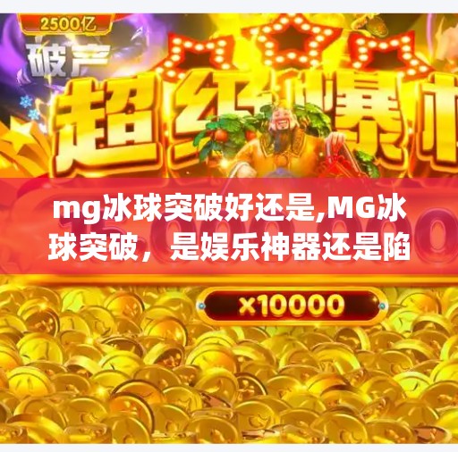 mg冰球突破好还是,MG冰球突破，是娱乐神器还是陷阱？新手必看的深度测评与避坑指南！
