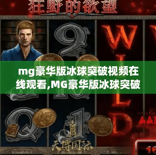 mg豪华版冰球突破视频在线观看,MG豪华版冰球突破视频在线观看全解析，娱乐与策略的完美融合