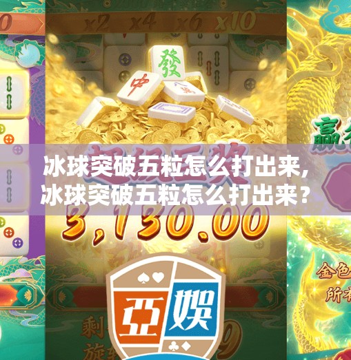 冰球突破五粒怎么打出来,冰球突破五粒怎么打出来？揭秘高手背后的战术逻辑与实战技巧！