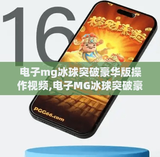 电子mg冰球突破豪华版操作视频,电子MG冰球突破豪华版操作全解析，新手也能秒变高手的5大技巧！