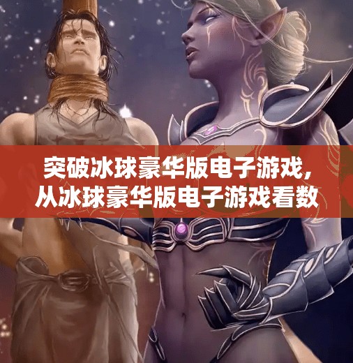 突破冰球豪华版电子游戏,从冰球豪华版电子游戏看数字娱乐的进化，不只是玩，更是沉浸式体验