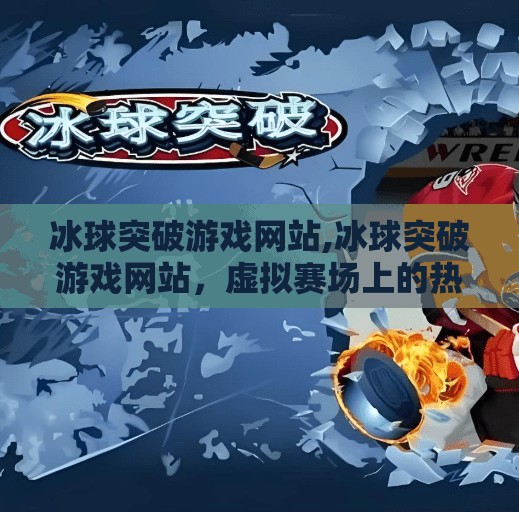 冰球突破游戏网站,冰球突破游戏网站，虚拟赛场上的热血与策略，你真的懂它吗？