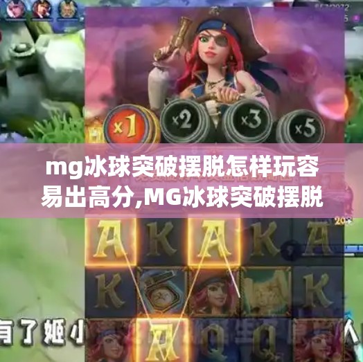 mg冰球突破摆脱怎样玩容易出高分,MG冰球突破摆脱技巧全解析，这样玩，高分轻松拿下！