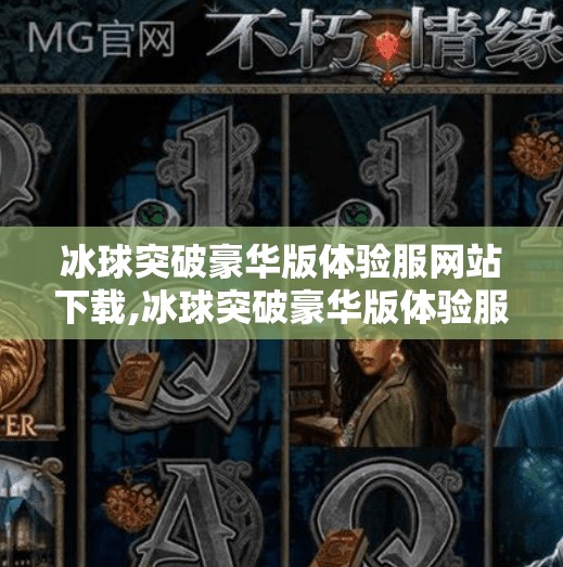 冰球突破豪华版体验服网站下载,冰球突破豪华版体验服下载指南，新手玩家必看的入门攻略！