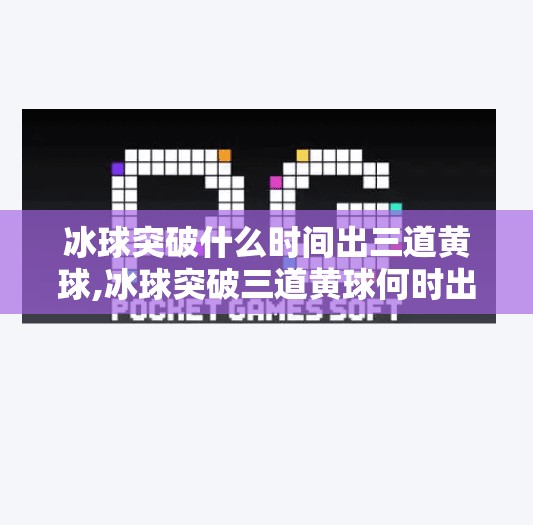冰球突破什么时间出三道黄球,冰球突破三道黄球何时出？揭秘彩民最关心的黄球密码！
