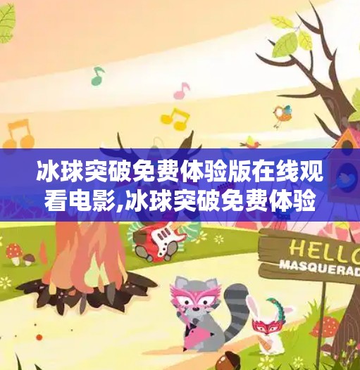 冰球突破免费体验版在线观看电影,冰球突破免费体验版在线观看电影？别被免费忽悠了！这可能是你最不该点的链接！
