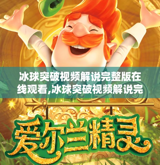 冰球突破视频解说完整版在线观看,冰球突破视频解说完整版在线观看，一场速度与激情的视觉盛宴