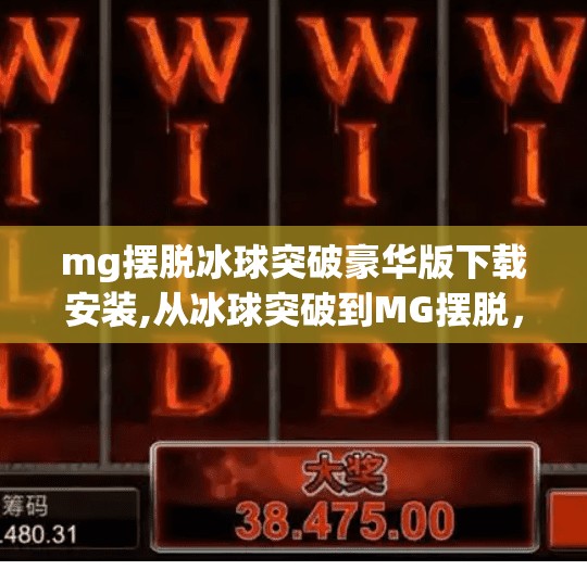 mg摆脱冰球突破豪华版下载安装,从冰球突破到MG摆脱，国产游戏的逆袭之路与玩家情感共鸣