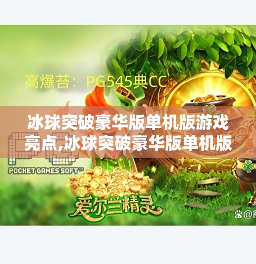 冰球突破豪华版单机版游戏亮点,冰球突破豪华版单机版，沉浸式体验+策略博弈，带你重回经典街机巅峰！